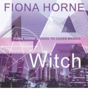 LA Witch Fiona Horne`s Guide to Coven Magick  by Fiona Horne