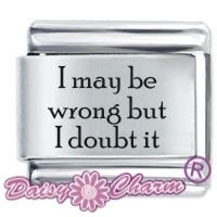 I may be Wrong ETCHED Italian Charm